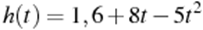 h(t)=1,6 + 8t - 5t^2 