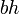 bh\,\!