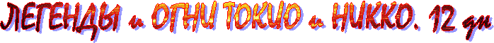 ЛЕГЕНДЫ и ОГНИ ТОКИО и НИККО. 12 дн