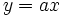 y=a x\,\!