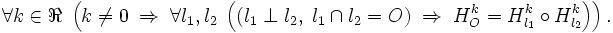 \forall k\in \Re \;\left(k\ne 0 \;\Rightarrow\; \forall l_1,l_2\;

\left((l_1\perp l_2,\; l_1 \cap l_2 = O)\;\Rightarrow\; H_O^k=H_{l_1}^k \circ H_{l_2}^k\right)\right).\,\!