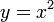 y=x^2\,\!