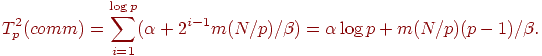 T_p^2(comm)=\sum_{i=1}^{\log p} (\alpha + 2^{i-1} m (N/p)/\beta) = 

\alpha \log p + m(N/p)(p-1)/\beta .
