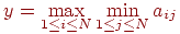 y= \max_{1 \le i \le N} \min_{1 \le j \le N} a_{ij}