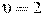 \upsilon = 2