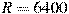 R = 6400