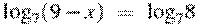 {{\log }_{7}}(9-x)~=~{{\log }_{7}}8