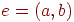 e=(a,b)