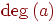 \deg

\left(a\right)