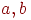 a,b