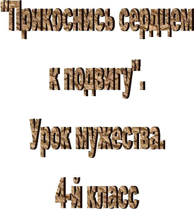 "Прикоснись сердцем
к подвигу".
Урок мужества.
4-й класс