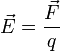 ~\vec E = \frac{\vec F}{q}