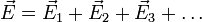 ~\vec E = \vec E_1 + \vec E_2 + \vec E_3 + \ldots