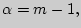 $ \alpha=m-1,$