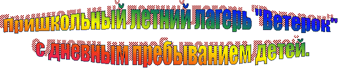 Пришкольный летний лагерь "Ветерок"
с дневным пребыванием детей.