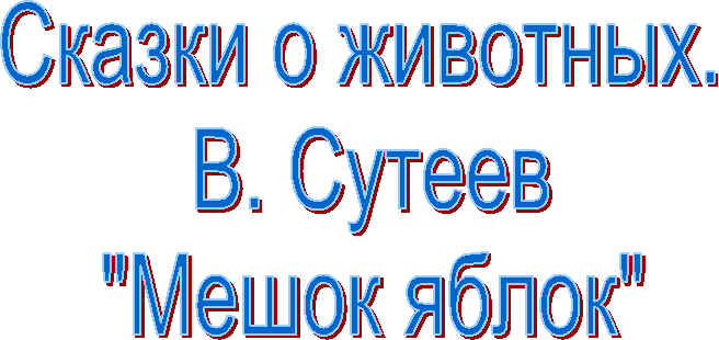 Сказки о животных.
В. Сутеев
"Мешок яблок"