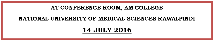 Подпись: AT CONFERENCE ROOM, AM COLLEGE
NATIONAL UNIVERSITY OF MEDICAL SCIENCES RAWALPINDI
14 JULY 2016