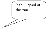Скругленная прямоугольная выноска: Yeh. I goed at the zoo.