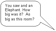 Скругленная прямоугольная выноска: You saw and an
Elephant. How big was it? As big as this room?