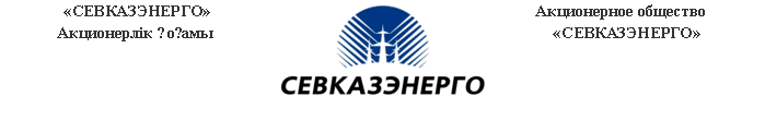 Подпись: «СЕВКАЗЭНЕРГО»
Акционерлік ?о?амы
Акционерное общество
«СЕВКАЗЭНЕРГО»