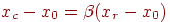 x_c - x_0 = \beta(x_r - x_0)