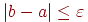 |b-a| \le \varepsilon