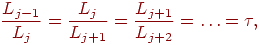 \frac{L_{j-1}}{L_j} = \frac{L_j}{L_{j+1}} = \frac{L_{j+1}}{L_{j+2}} = \ldots = \tau ,
