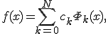 f(x)=\sum_{k=0}^N {c_k\Phi_k(x)},