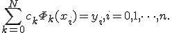 \sum_{k=0}^N {c_k\Phi_k(x_i)}=y_i, i=0,1,\cdots,n.