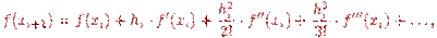 f(x_{i+1}) = f(x_i) + h_i \cdot f'(x_i) + 

\frac{h_i^2}{2!} \cdot f''(x_i) + 

\frac{h_i^3}{3!} \cdot f'''(x_i) + \ldots ,