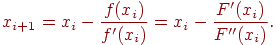 x_{i+1} = x_i - \frac{f(x_i)}{f'(x_i)} = x_i - \frac{F'(x_i)}{F''(x_i)} .