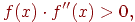 f(x) \cdot f''(x) > 0 ,