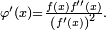 \scriptstyle{\varphi'(x)=\frac{f(x)f''(x)}{\left(f'(x)\right)^2}.}