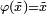 \scriptstyle{\varphi(\tilde{x})=\tilde{x}}