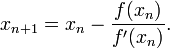 x_{n+1}=x_n-\frac{f(x_n)}{f'(x_n)}.\,\!