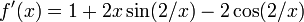 f'(x)=1+2x\sin(2/x)-2\cos(2/x)\!