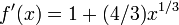f'(x)=1+(4/3)x^{1/3}\!