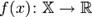 f(x)\colon\mathbb{X}\to\R\!