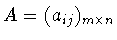 $A = (a_{ij} )_{m\times n} $