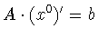$A\cdot (x^0 )^{\prime} = b$
