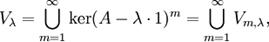  V_{\lambda}=\bigcup_{m=1}^{\infty}\ker(A-\lambda \cdot 1)^m = \bigcup_{m=1}^{\infty}V_{m,\lambda},