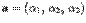 $\displaystyle {\bf a}=({\alpha}_1,\,{\alpha}_2,\,{\alpha}_3)$