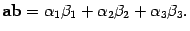 $\displaystyle {\bf a}{\bf b}={\alpha}_1{\beta}_1+{\alpha}_2{\beta}_2+{\alpha}_3{\beta}_3.$