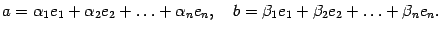 $\displaystyle a={\alpha}_1e_1+{\alpha}_2e_2+\ldots+{\alpha}_ne_n,\quad

b={\beta}_1e_1+{\beta}_2e_2+\ldots+{\beta}_ne_n.$