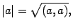 $\displaystyle \vert a\vert=\sqrt{(a,a)},$