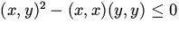 $(x,y)^2 -(x,x)(y,y)\leq 0$