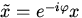 $\tilde x=e^{-i\varphi }x$