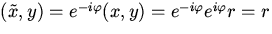 $(\tilde x,y)=e^{-i\varphi }(x,y)=e^{-i\varphi }e^{i\varphi }r=r$