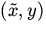 $(\tilde x,y)$
