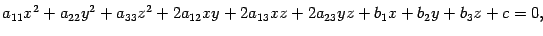 $\displaystyle a_{11}x^2+a_{22}y^2+a_{33}z^2+2a_{12}xy+2a_{13}xz+2a_{23}yz+b_1x+b_2y+b_3z+c=0,$